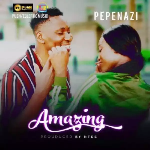 Pepenazi - Amazing (Prod. by Htee)